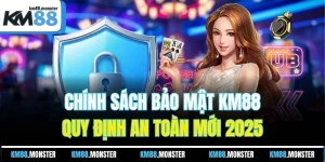 Chính Sách Bảo Mật KM88 | Quy Định An Toàn Mới 2025