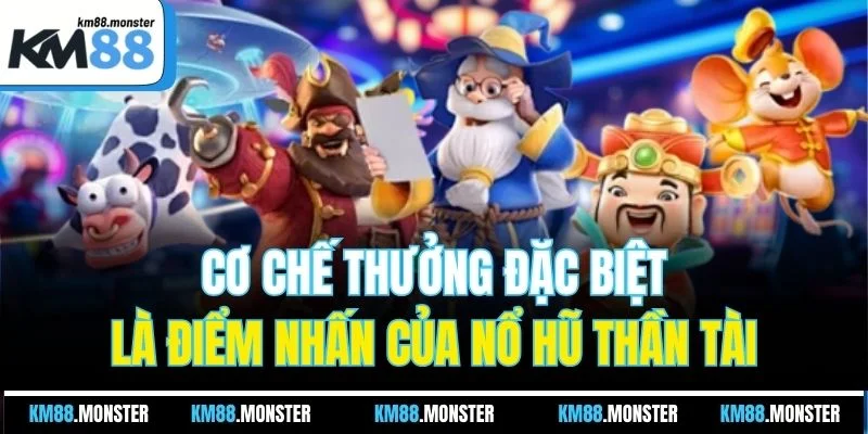 Cơ chế thưởng đặc biệt là điểm nhấn của nổ hũ thần tài