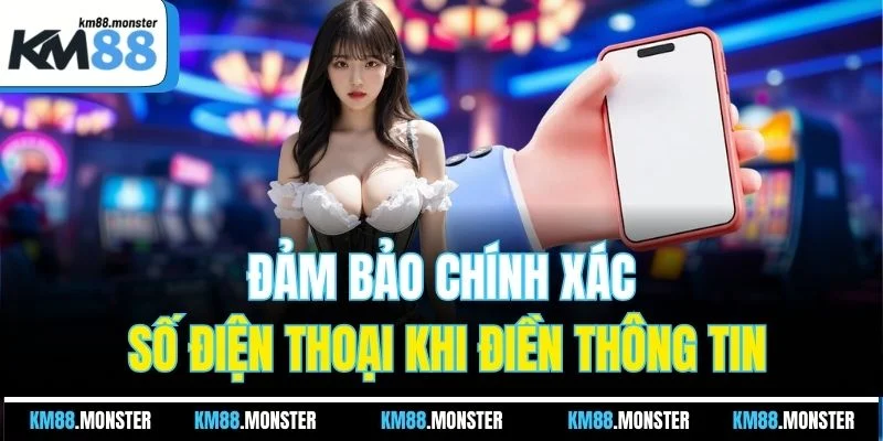 Đảm bảo chính xác số điện thoại khi điền thông tin