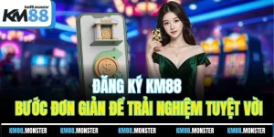 Đăng Ký KM88 - Bước Đơn Giản Để Trải Nghiệm Tuyệt Vời
