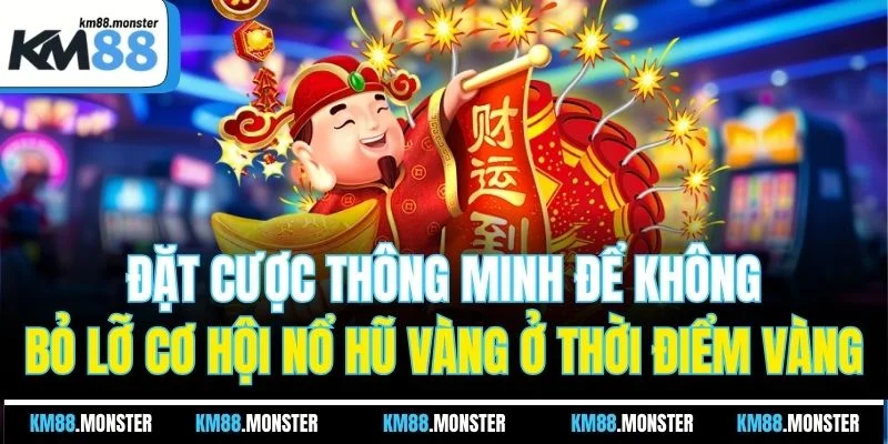 Đặt cược thông minh để không bỏ lỡ cơ hội nổ hũ vàng ở thời điểm vàng