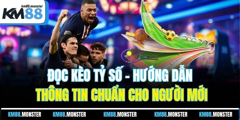 Đọc Kèo Tỷ Số - Hướng Dẫn Thông Tin Chuẩn Cho Người Mới