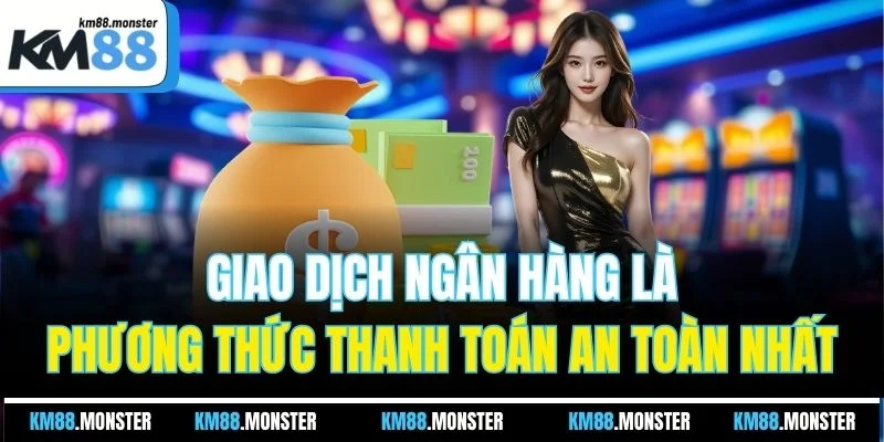 Giao dịch ngân hàng là phương thức thanh toán an toàn nhất