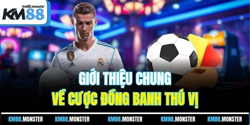 Giới thiệu chung về cược đồng banh thú vị