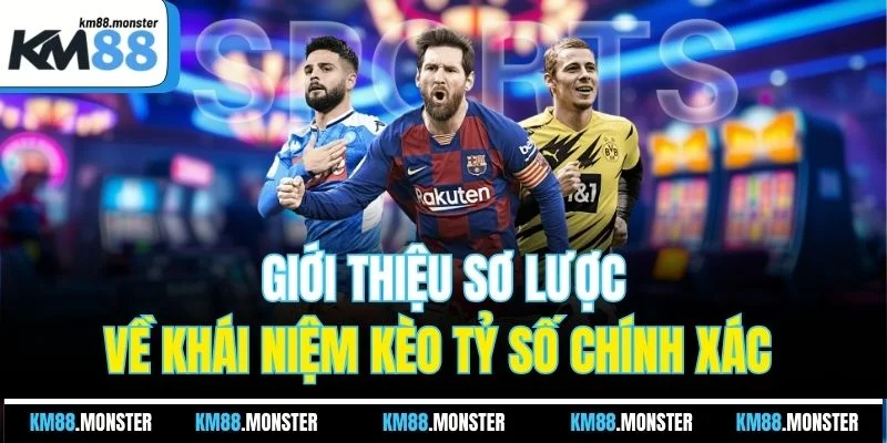 Giới thiệu sơ lược về khái niệm kèo tỷ số chính xác