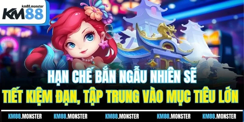 Hạn chế bắn ngẫu nhiên sẽ tiết kiệm đạn, tập trung vào mục tiêu lớn