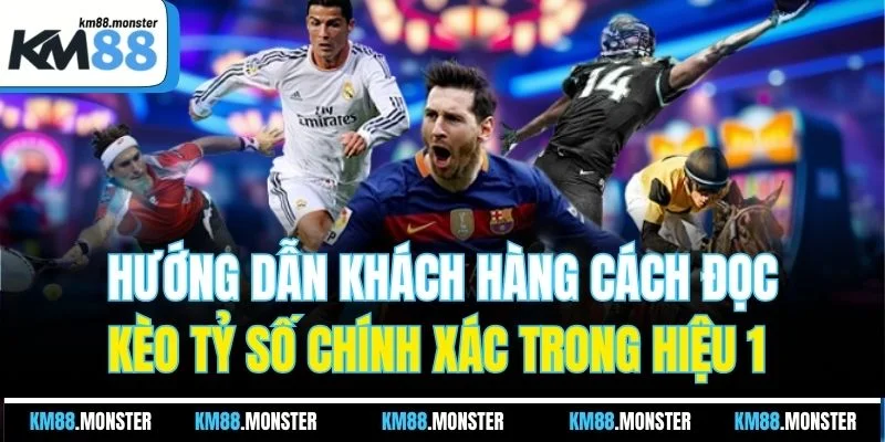 Hướng dẫn khách hàng cách đọc kèo tỷ số chính xác trong hiệu 1