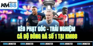 Kèo Phạt Góc - Trải Nghiệm Cá Độ Bóng Đá Số 1 Tại KM88