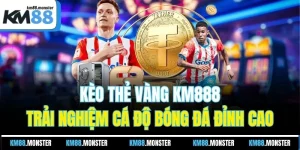 Kèo Thẻ Vàng KM888 - Trải Nghiệm Cá Độ Bóng Đá Đỉnh Cao