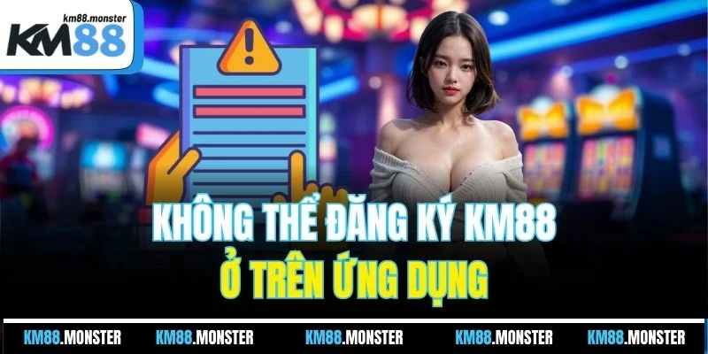 Không thể đăng ký KM88 ở trên ứng dụng