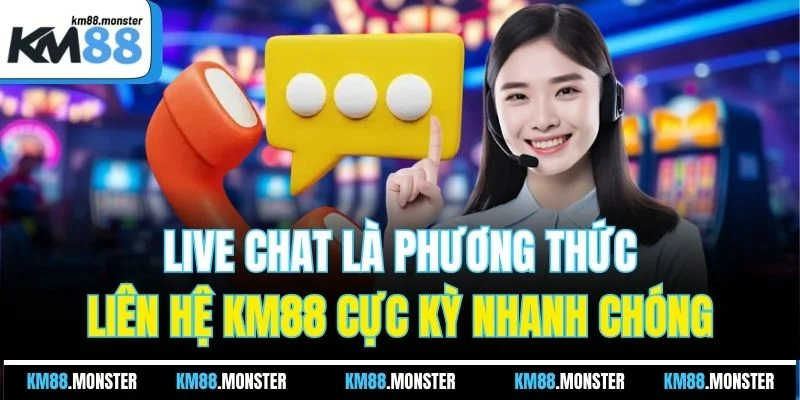 Live Chat là phương thức liên hệ KM88 cực kỳ nhanh chóng