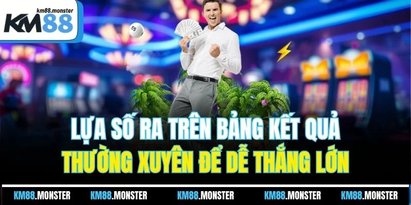 Lựa số ra trên bảng kết quả thường xuyên để dễ thắng lớn