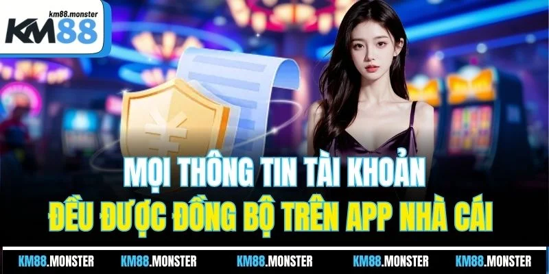 Mọi thông tin tài khoản đều được đồng bộ trên app nhà cái