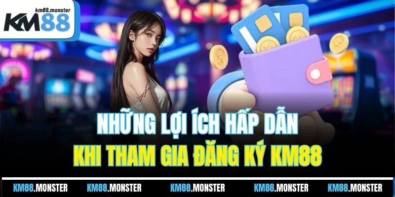 Những lợi ích hấp dẫn khi tham gia đăng ký KM88