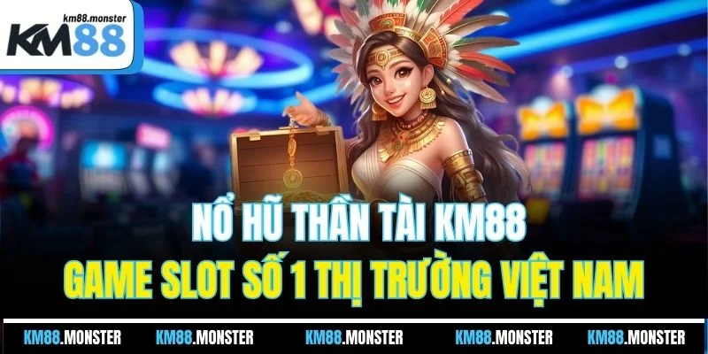 Nổ Hũ Thần Tài KM88| Game Slot Số 1 Thị Trường Việt Nam