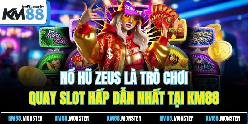 Nổ hũ Zeus là trò chơi quay slot hấp dẫn nhất tại KM88