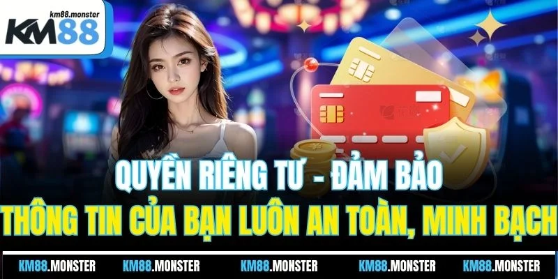 Quyền riêng tư - Đảm bảo thông tin của bạn luôn an toàn, minh bạch
