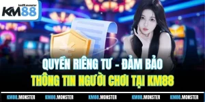 Quyền Riêng Tư - Đảm Bảo Thông Tin Người Chơi Tại KM88