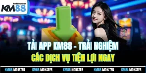 Tải App KM88 - Trải Nghiệm Các Dịch Vụ Tiện Lợi Ngay