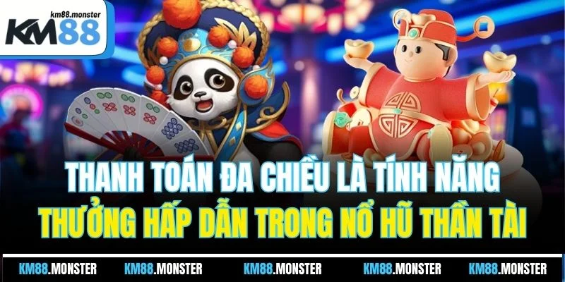 Thanh toán đa chiều là tính năng thưởng hấp dẫn trong nổ hũ thần tài