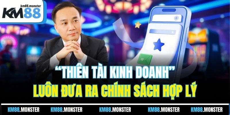 “Thiên tài kinh doanh” luôn đưa ra chính sách hợp lý