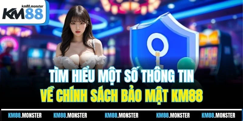 Tìm hiểu một số thông tin về chính sách bảo mật KM88