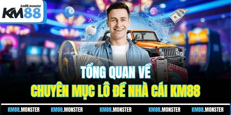 Tổng quan về chuyên mục lô đề nhà cái KM88