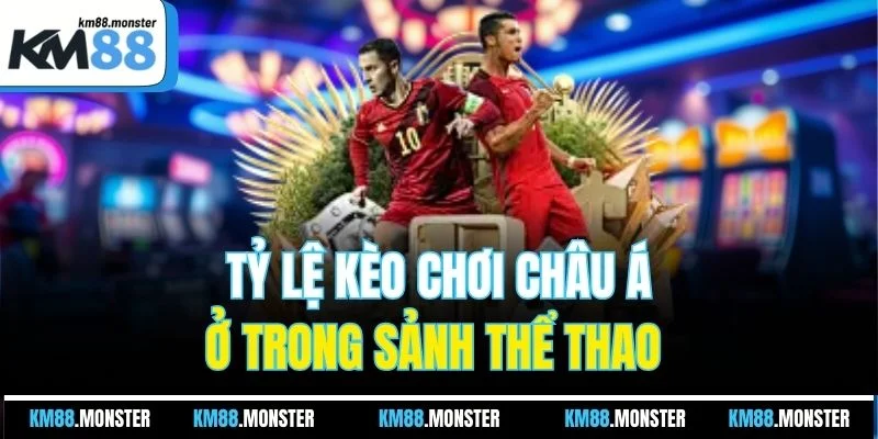 Tỷ lệ kèo chơi châu Á ở trong sảnh thể thao 