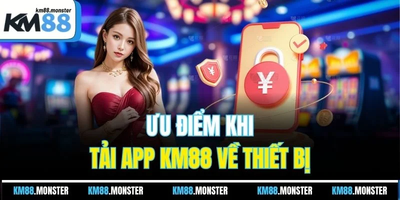 Ưu điểm khi tải app KM88 về thiết bị